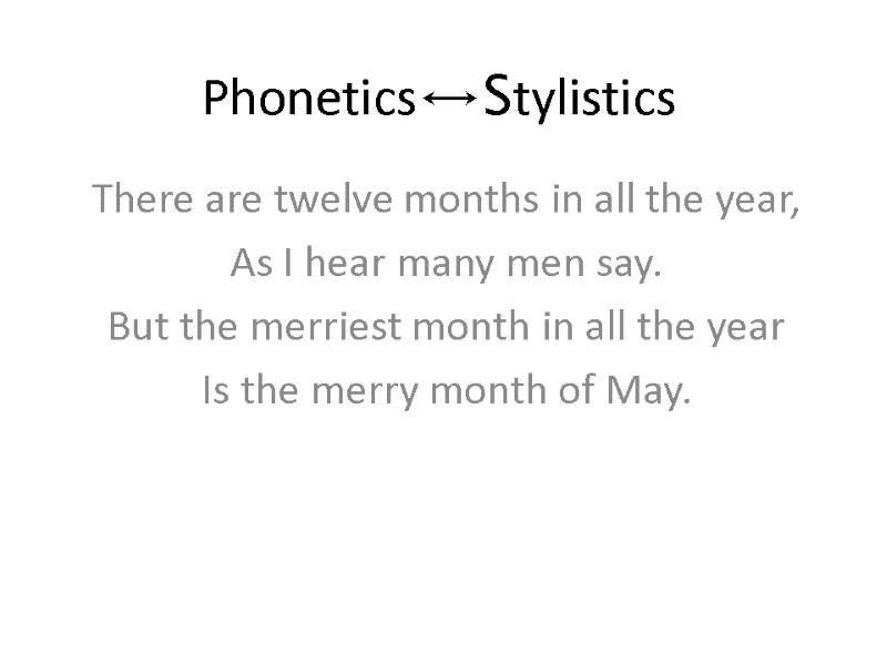 Phonetics↔Stylistics There are twelve months in all the year, As I hear many men